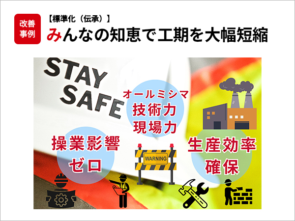 【標準化（伝承）】みんなの知恵で工期を大幅短縮
